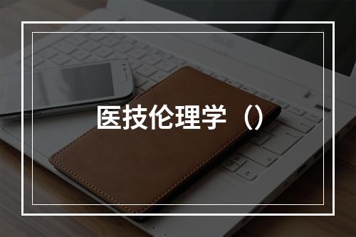 医技伦理学（）