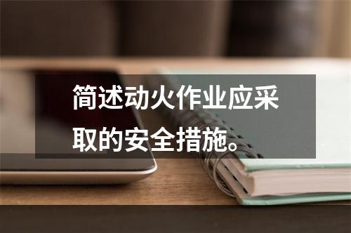 简述动火作业应采取的安全措施。