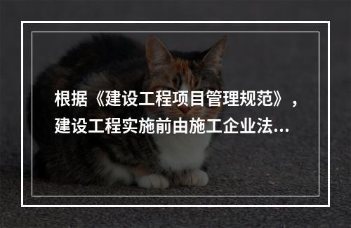 根据《建设工程项目管理规范》，建设工程实施前由施工企业法定代