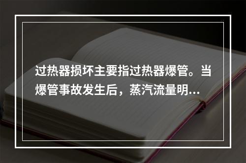 过热器损坏主要指过热器爆管。当爆管事故发生后，蒸汽流量明显下