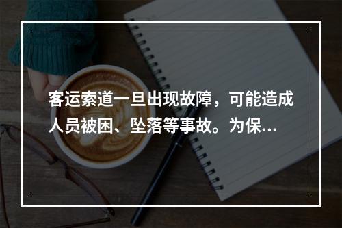 客运索道一旦出现故障，可能造成人员被困、坠落等事故。为保证安