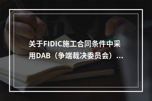 关于FIDIC施工合同条件中采用DAB（争端裁决委员会）方式