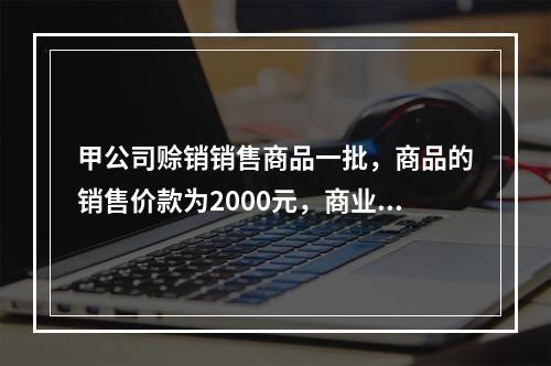 甲公司赊销销售商品一批，商品的销售价款为2000元，商业折扣