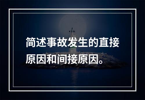 简述事故发生的直接原因和间接原因。