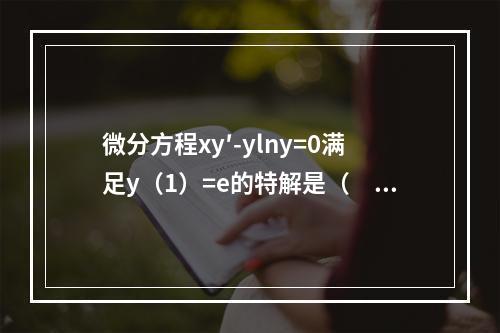 微分方程xy′-ylny=0满足y（1）=e的特解是（　　）