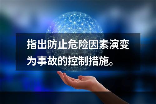 指出防止危险因素演变为事故的控制措施。