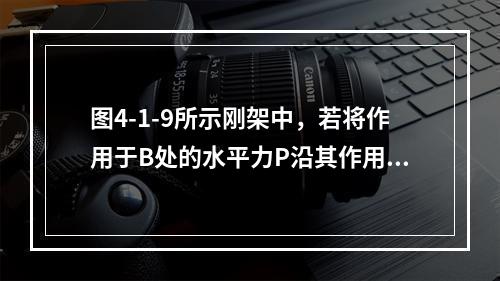 图4-1-9所示刚架中，若将作用于B处的水平力P沿其作用线移