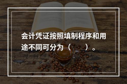 会计凭证按照填制程序和用途不同可分为（　　）。