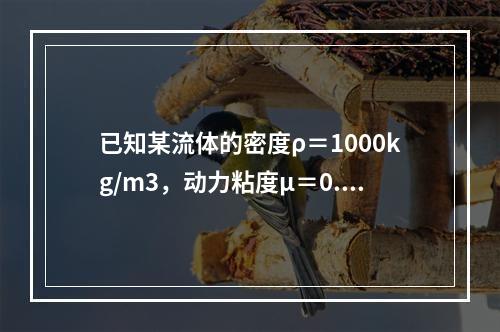 已知某流体的密度ρ＝1000kg/m3，动力粘度μ＝0.1P