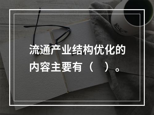 流通产业结构优化的内容主要有（　）。