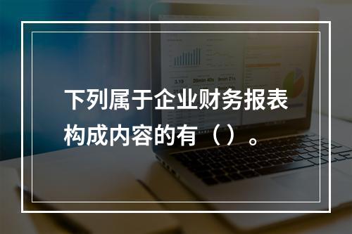 下列属于企业财务报表构成内容的有（ ）。