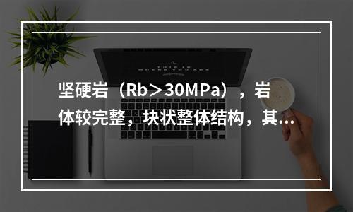 坚硬岩（Rb＞30MPa），岩体较完整，块状整体结构，其围岩