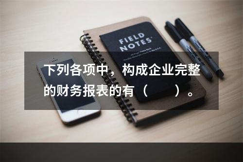 下列各项中，构成企业完整的财务报表的有（　　）。