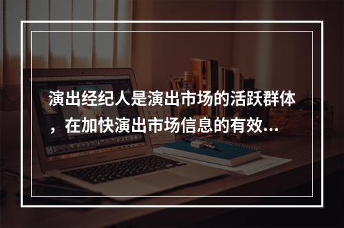 演出经纪人是演出市场的活跃群体，在加快演出市场信息的有效传递