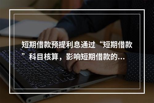 短期借款预提利息通过“短期借款”科目核算，影响短期借款的账面