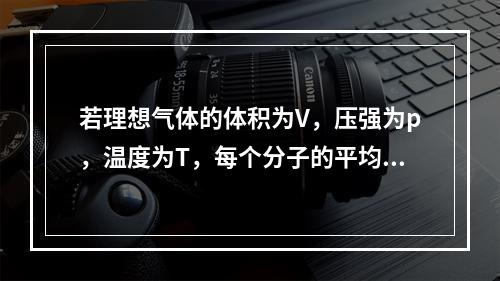 若理想气体的体积为V，压强为p，温度为T，每个分子的平均分子