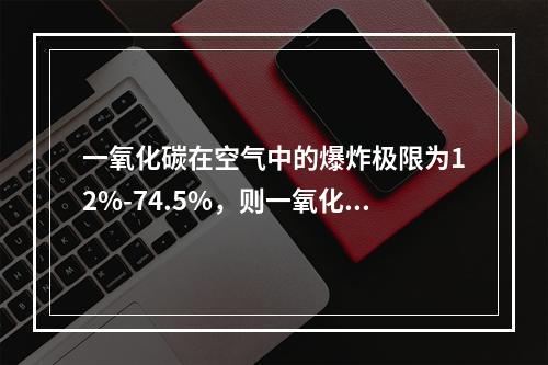 一氧化碳在空气中的爆炸极限为12%-74.5%，则一氧化碳的