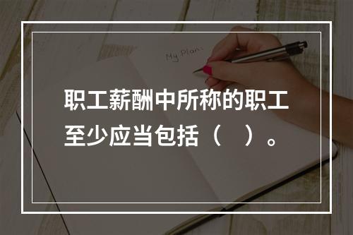 职工薪酬中所称的职工至少应当包括（　）。