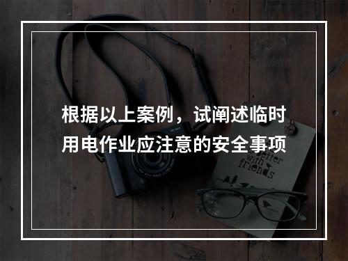 根据以上案例，试阐述临时用电作业应注意的安全事项