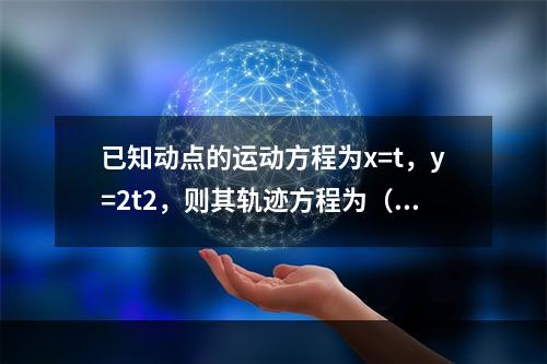 已知动点的运动方程为x=t，y=2t2，则其轨迹方程为（　　