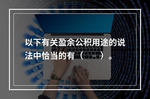 以下有关盈余公积用途的说法中恰当的有（　　）。