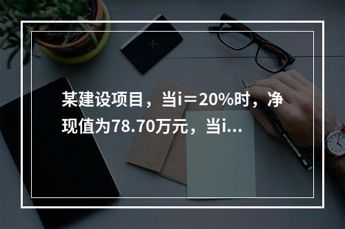 某建设项目，当i＝20%时，净现值为78.70万元，当i＝2