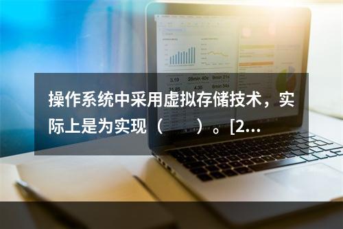 操作系统中采用虚拟存储技术，实际上是为实现（　　）。[201