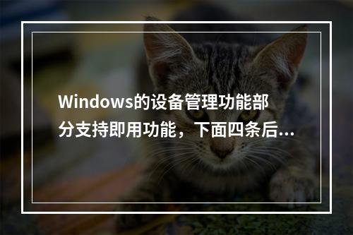 Windows的设备管理功能部分支持即用功能，下面四条后续说