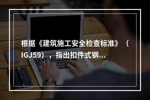 根据《建筑施工安全检查标准》（IGJ59），指出扣件式钢管脚