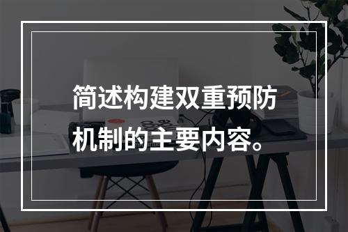 简述构建双重预防机制的主要内容。