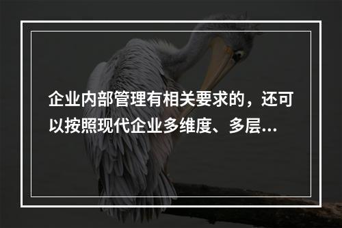 企业内部管理有相关要求的，还可以按照现代企业多维度、多层次的