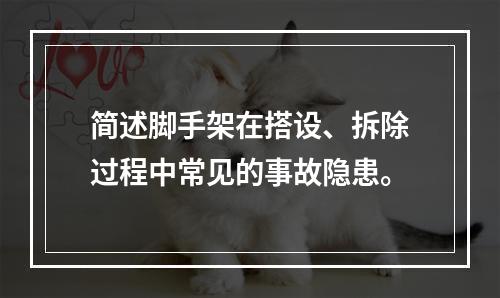 简述脚手架在搭设、拆除过程中常见的事故隐患。