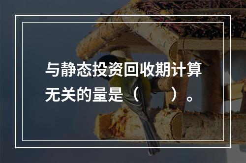 与静态投资回收期计算无关的量是（　　）。