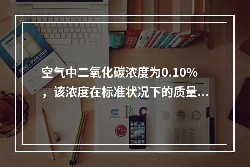 空气中二氧化碳浓度为0.10%，该浓度在标准状况下的质量浓度