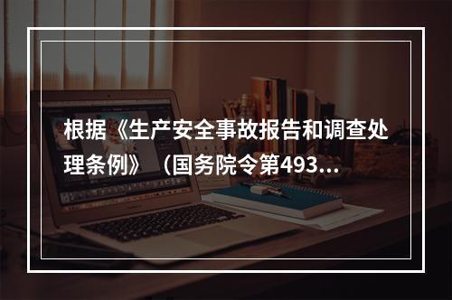 根据《生产安全事故报告和调查处理条例》（国务院令第493号）