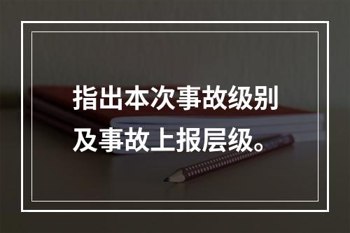 指出本次事故级别及事故上报层级。