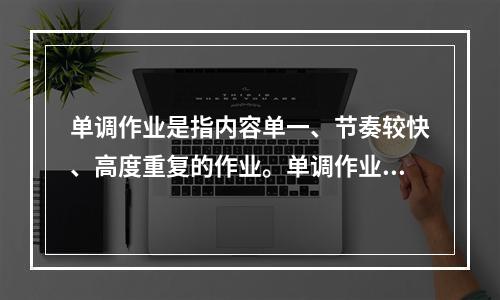 单调作业是指内容单一、节奏较快、高度重复的作业。单调作业所产