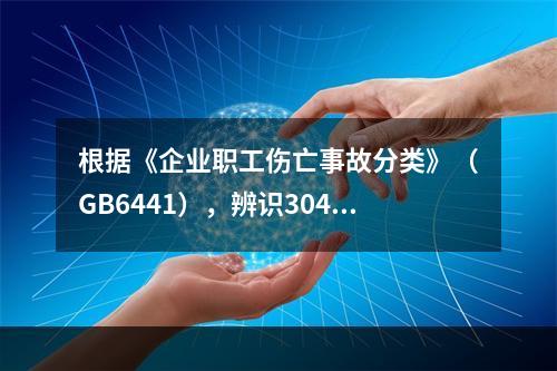 根据《企业职工伤亡事故分类》（GB6441），辨识304地铁