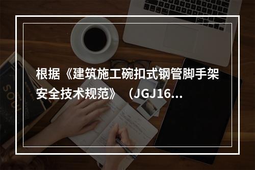 根据《建筑施工碗扣式钢管脚手架安全技术规范》（JGJ166）