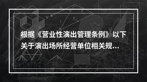 根据《营业性演出管理条例》以下关于演出场所经营单位相关规定描