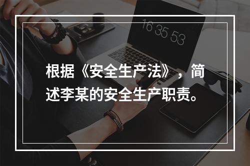 根据《安全生产法》，简述李某的安全生产职责。