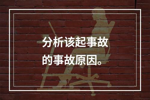 分析该起事故的事故原因。