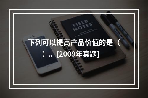 下列可以提高产品价值的是（　　）。[2009年真题]