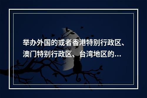 举办外国的或者香港特别行政区、澳门特别行政区、台湾地区的文艺