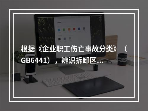 根据《企业职工伤亡事故分类》（GB6441），辨识拆卸区存在