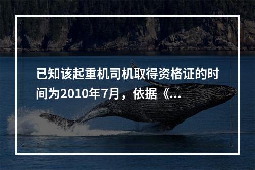 已知该起重机司机取得资格证的时间为2010年7月，依据《建筑