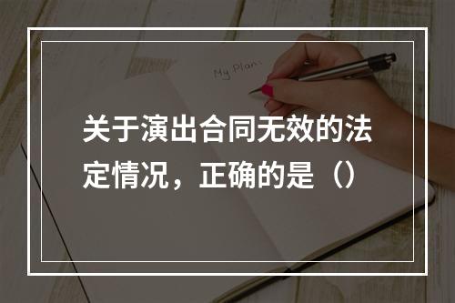 关于演出合同无效的法定情况，正确的是（）