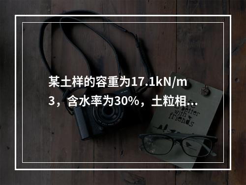 某土样的容重为17.1kN/m3，含水率为30%，土粒相对