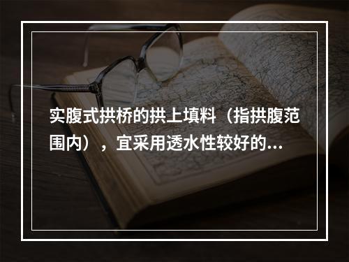 实腹式拱桥的拱上填料（指拱腹范围内），宜采用透水性较好的土壤