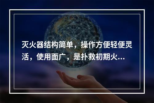 灭火器结构简单，操作方便轻便灵活，使用面广，是扑救初期火灾的